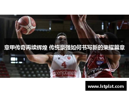 意甲传奇再续辉煌 传统豪强如何书写新的荣耀篇章 意甲传奇再续辉煌 传统豪强如何书写新的荣耀篇章